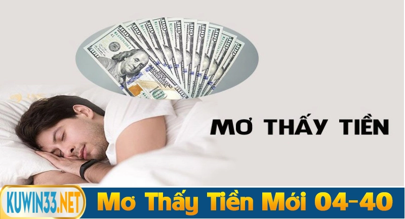 Nằm mơ thấy tiền mới đánh ngay 04- 40