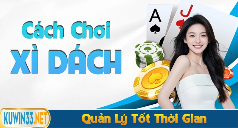 Cách chơi xì dách online quản lý tốt thời gian chơi và cá cược